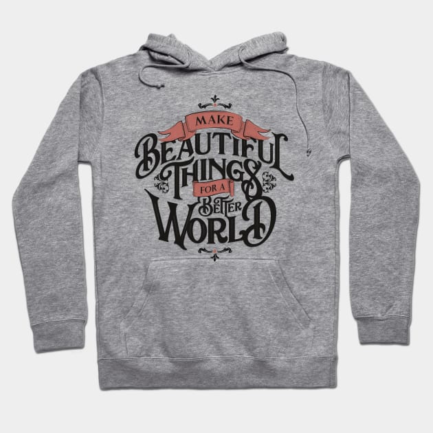 MAKE BEAUTIFUL THINGS FOR A BETTER WORLD Hoodie by snevi